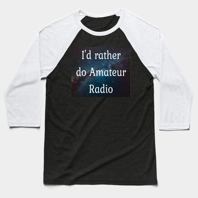 I'd rather be doing Amateur radio Baseball T-Shirt by Darksun's Designs